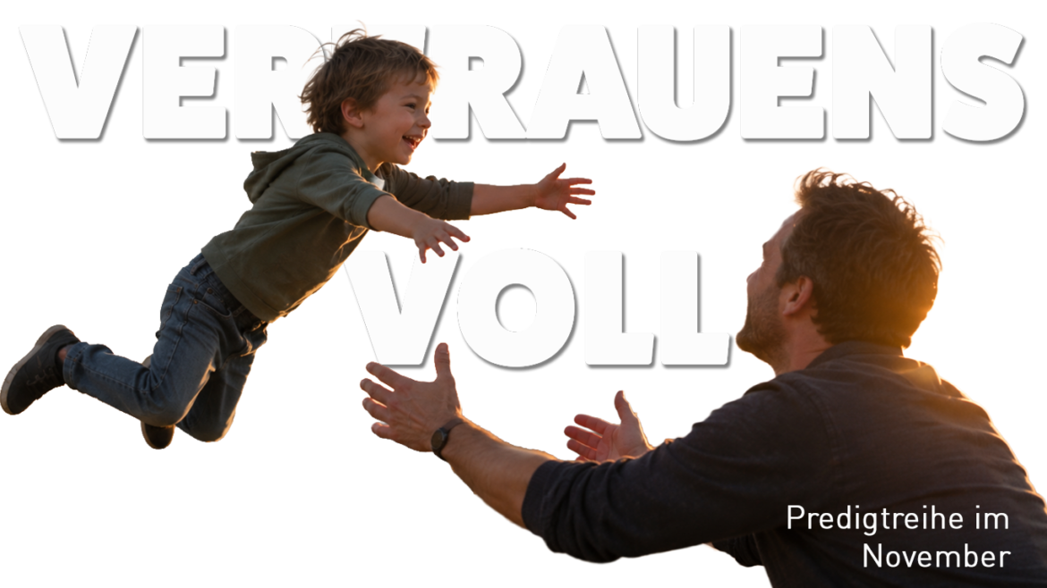 christusgemeinde-ga- Ein Vater fängt seinen kleinen Sohn in der Luft auf. Der eingeblendete Text lautet: „VERTRAUENSVOLL“ und „Predigtreihe im November“.